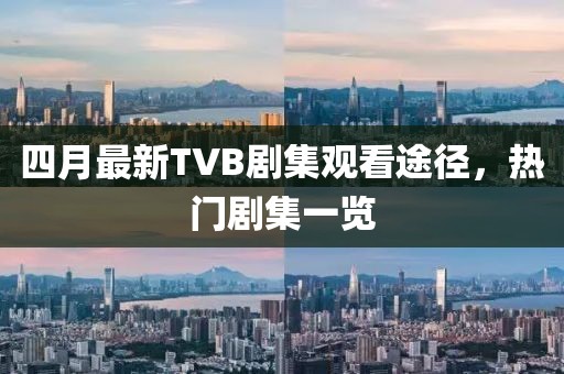 四月最新TVB剧集观看途径，热门剧集一览