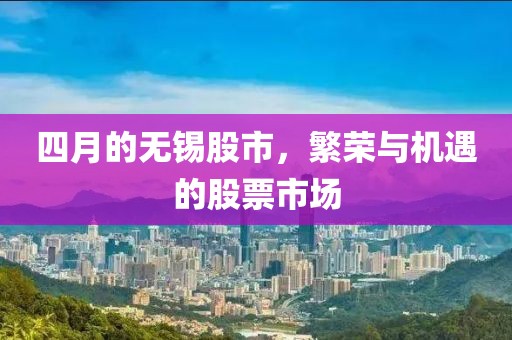 四月的无锡股市，繁荣与机遇的股票市场