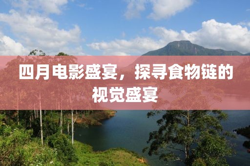 四月电影盛宴，探寻食物链的视觉盛宴