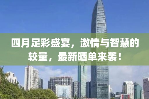 四月足彩盛宴，激情与智慧的较量，最新晒单来袭！