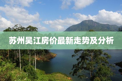 苏州吴江房价最新走势及分析