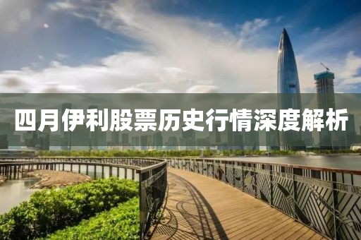 四月伊利股票历史行情深度解析