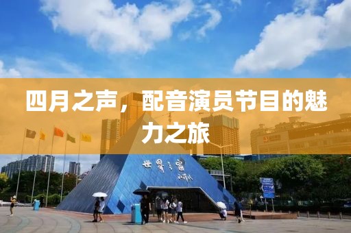 四月之声，配音演员节目的魅力之旅