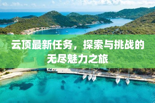云顶最新任务，探索与挑战的无尽魅力之旅