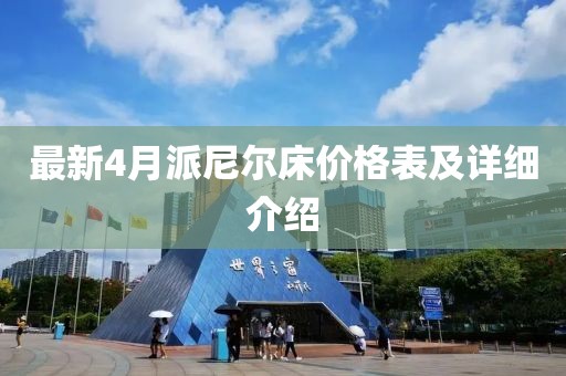 最新4月派尼尔床价格表及详细介绍