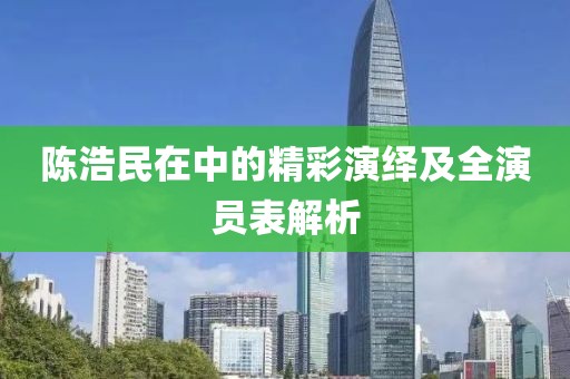陈浩民在中的精彩演绎及全演员表解析