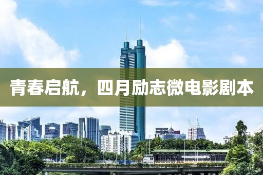 青春启航，四月励志微电影剧本