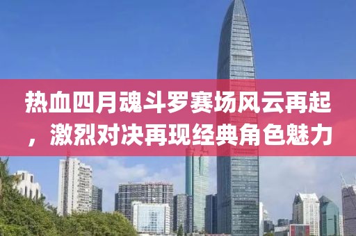 热血四月魂斗罗赛场风云再起，激烈对决再现经典角色魅力