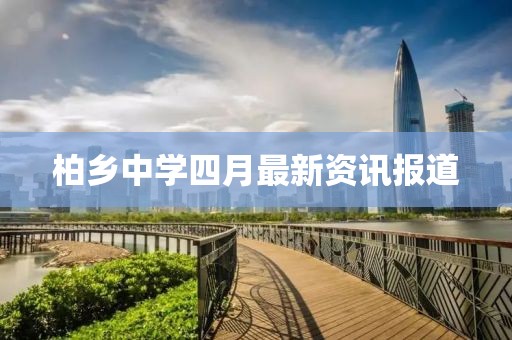 柏乡中学四月最新资讯报道