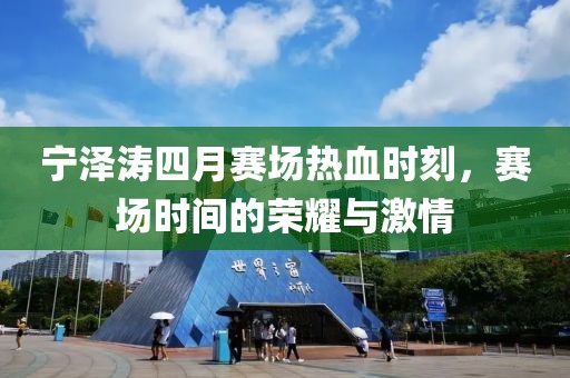 宁泽涛四月赛场热血时刻，赛场时间的荣耀与激情