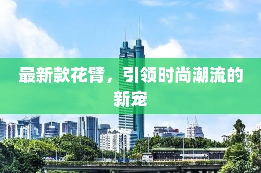 最新款花臂，引领时尚潮流的新宠