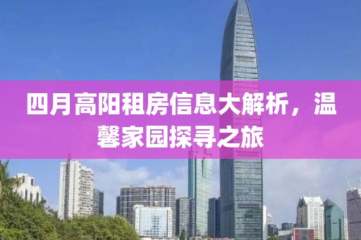 四月高阳租房信息大解析，温馨家园探寻之旅