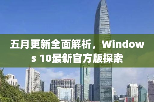 五月更新全面解析，Windows 10最新官方版探索