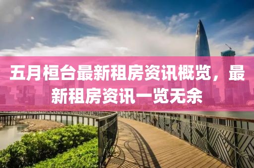 五月桓台最新租房资讯概览，最新租房资讯一览无余