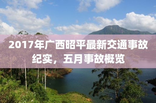 2017年广西昭平最新交通事故纪实，五月事故概览