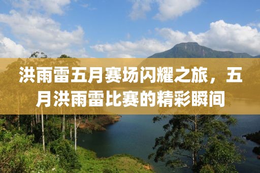 洪雨雷五月赛场闪耀之旅，五月洪雨雷比赛的精彩瞬间