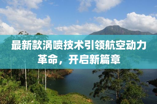 最新款涡喷技术引领航空动力革命，开启新篇章