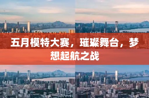 五月模特大赛，璀璨舞台，梦想起航之战