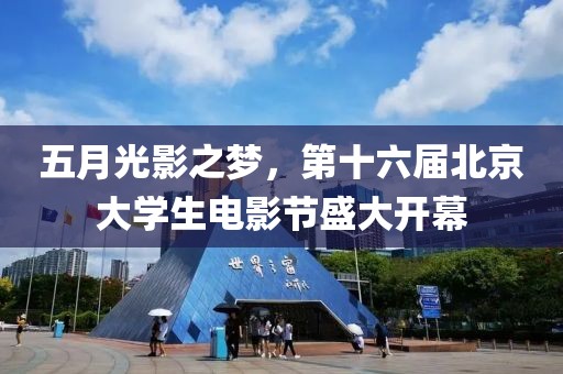 五月光影之梦，第十六届北京大学生电影节盛大开幕