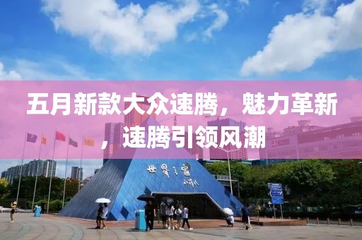 五月新款大众速腾，魅力革新，速腾引领风潮