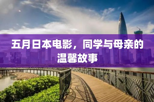 五月日本电影，同学与母亲的温馨故事