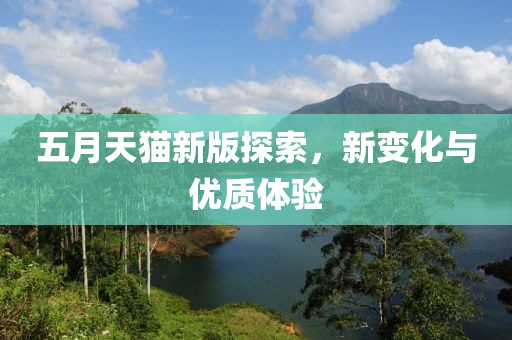 五月天猫新版探索，新变化与优质体验