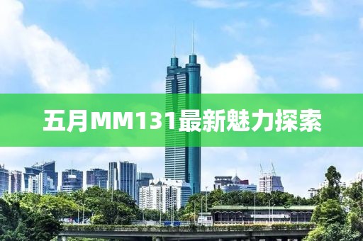 五月MM131最新魅力探索