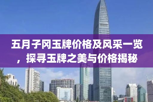 五月子冈玉牌价格及风采一览，探寻玉牌之美与价格揭秘