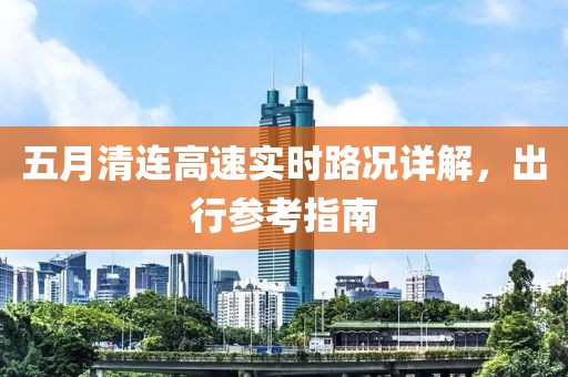 五月清连高速实时路况详解，出行参考指南