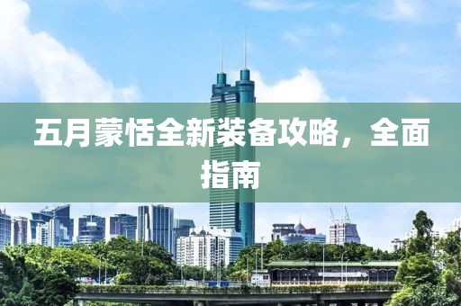 五月蒙恬全新装备攻略，全面指南