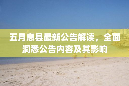 五月息县最新公告解读，全面洞悉公告内容及其影响