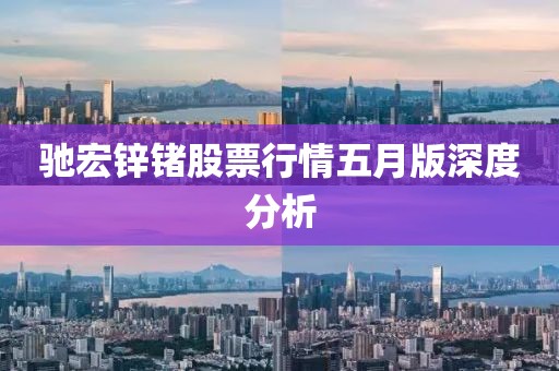 驰宏锌锗股票行情五月版深度分析