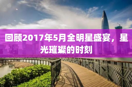 回顾2017年5月全明星盛宴，星光璀璨的时刻