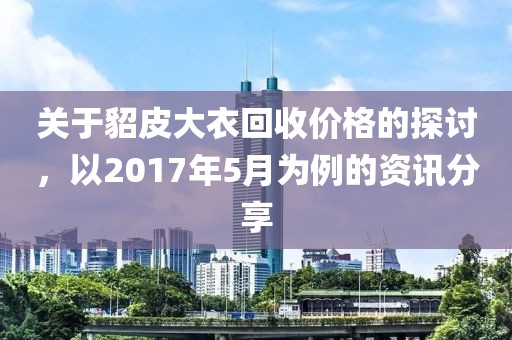 关于貂皮大衣回收价格的探讨，以2017年5月为例的资讯分享