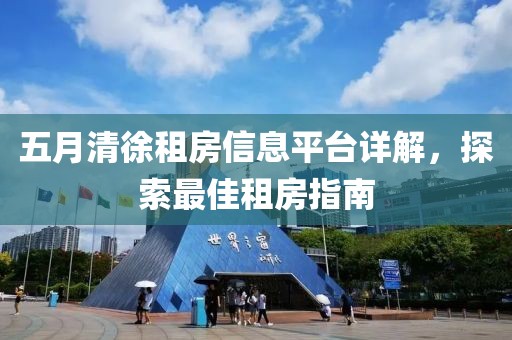 五月清徐租房信息平台详解，探索最佳租房指南