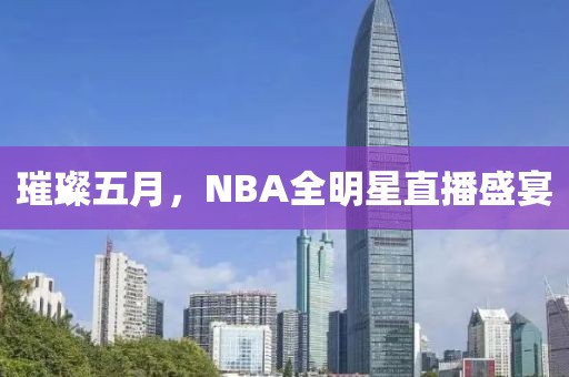 璀璨五月，NBA全明星直播盛宴
