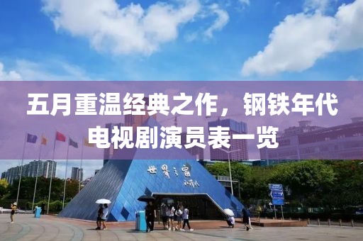 五月重温经典之作，钢铁年代电视剧演员表一览