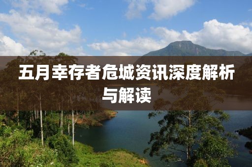 五月幸存者危城资讯深度解析与解读