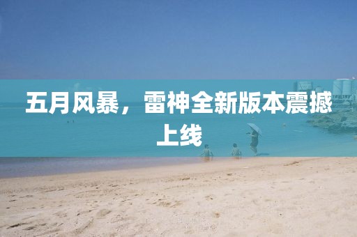 五月风暴，雷神全新版本震撼上线
