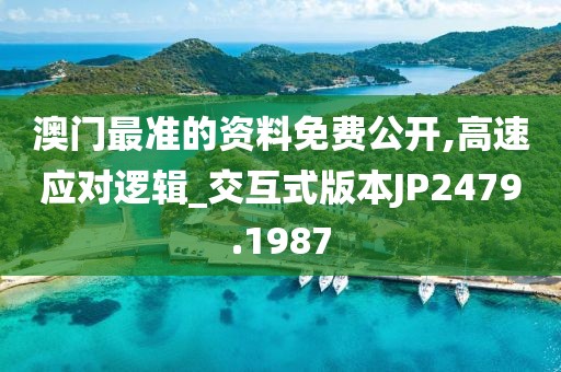 澳门最准的资料免费公开,高速应对逻辑_交互式版本JP2479.1987