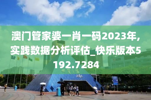 澳门管家婆一肖一码2023年,实践数据分析评估_快乐版本5192.7284