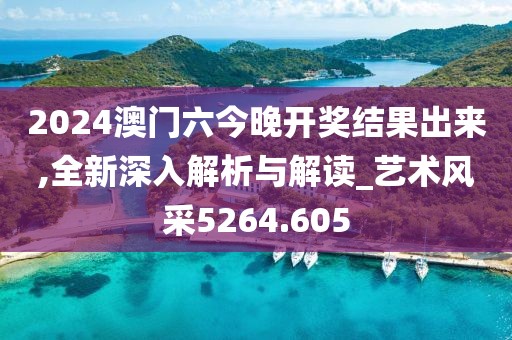 2024澳门六今晚开奖结果出来,全新深入解析与解读_艺术风采5264.605