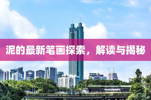 泥的最新笔画探索，解读与揭秘