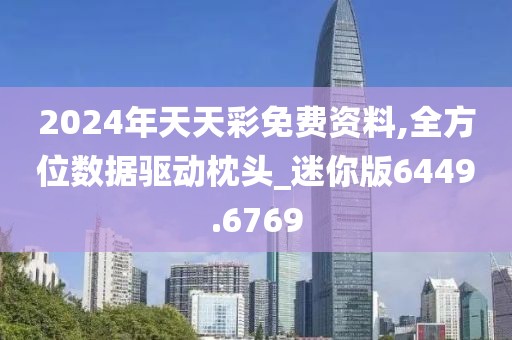 2024年天天彩免费资料,全方位数据驱动枕头_迷你版6449.6769