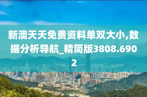 新澳天天免费资料单双大小,数据分析导航_精简版3808.6902