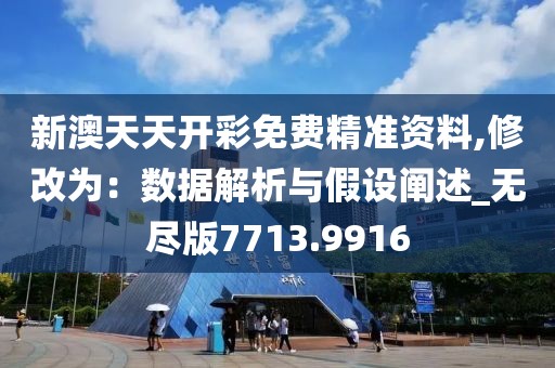 新澳天天开彩免费精准资料,修改为：数据解析与假设阐述_无尽版7713.9916