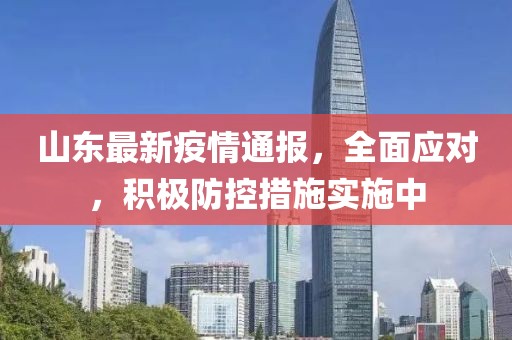 山东最新疫情通报，全面应对，积极防控措施实施中