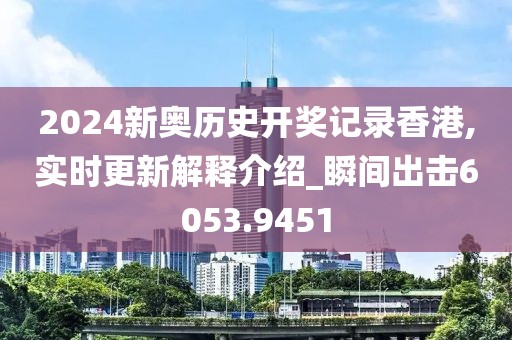2024新奥历史开奖记录香港,实时更新解释介绍_瞬间出击6053.9451