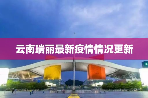 云南瑞丽最新疫情情况更新