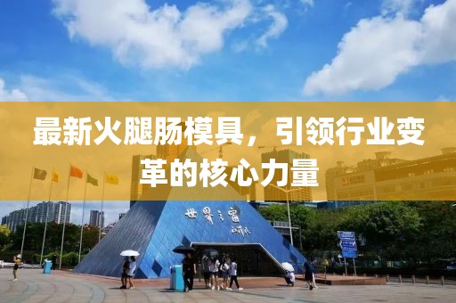 最新火腿肠模具，引领行业变革的核心力量